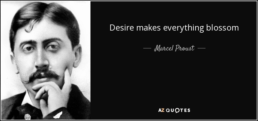Desire makes everything blossom - Marcel Proust