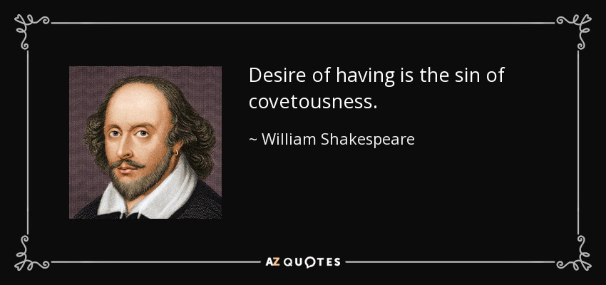 Desire of having is the sin of covetousness. - William Shakespeare