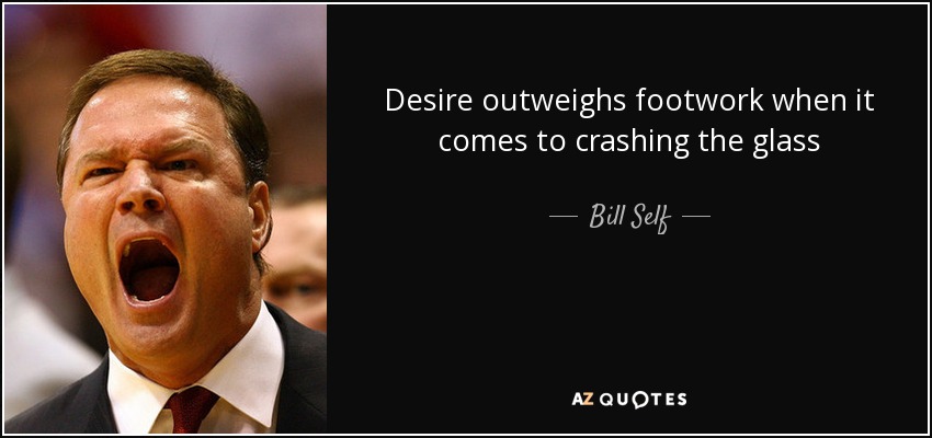 Desire outweighs footwork when it comes to crashing the glass - Bill Self
