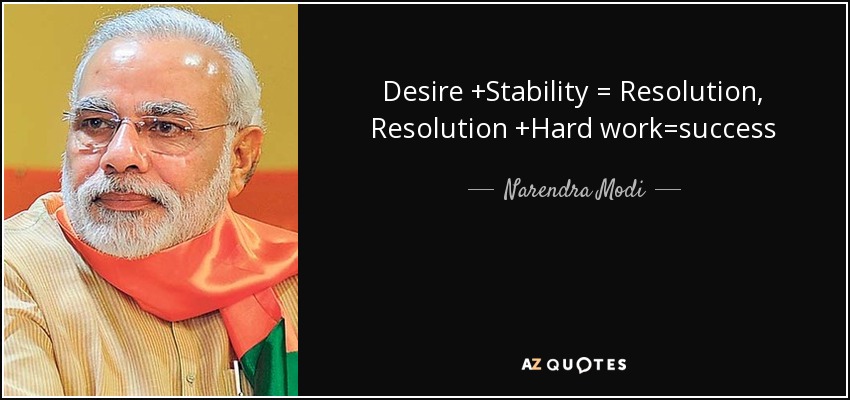 Desire +Stability = Resolution, Resolution +Hard work=success - Narendra Modi