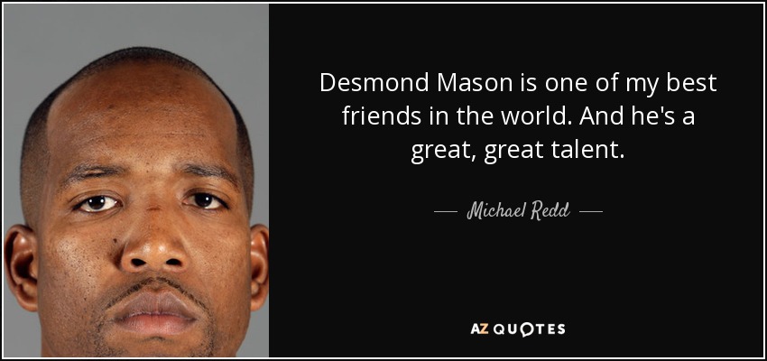 Desmond Mason is one of my best friends in the world. And he's a great, great talent. - Michael Redd