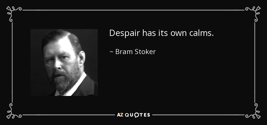 Despair has its own calms. - Bram Stoker