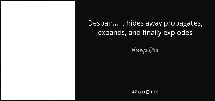 Despair... It hides away propagates, expands, and finally explodes - Hiroya Oku