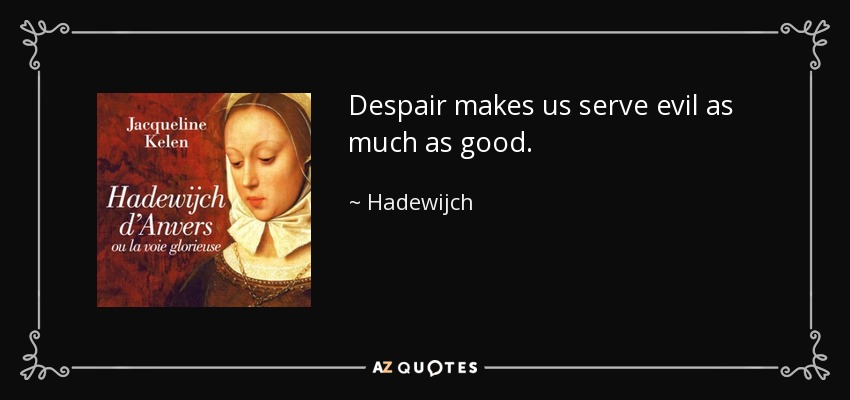 Despair makes us serve evil as much as good. - Hadewijch