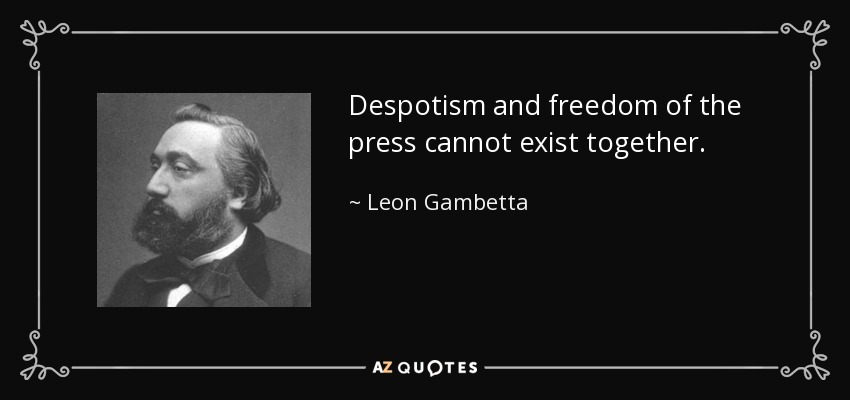 Despotism and freedom of the press cannot exist together. - Leon Gambetta