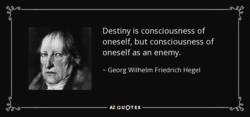 Destiny is consciousness of oneself, but consciousness of oneself as an enemy. - Georg Wilhelm Friedrich Hegel