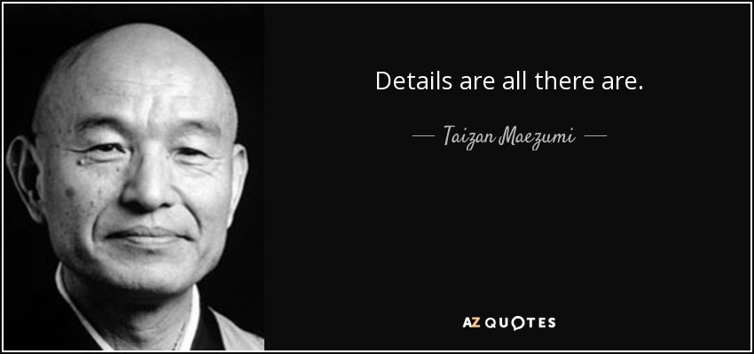 Details are all there are. - Taizan Maezumi