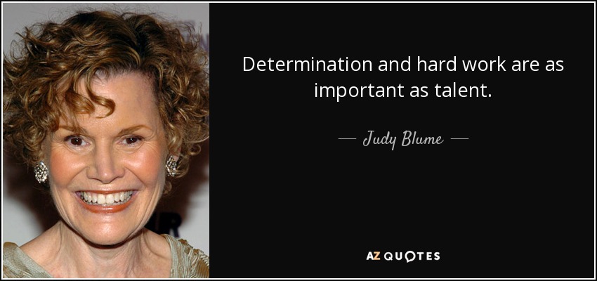 Determination and hard work are as important as talent. - Judy Blume