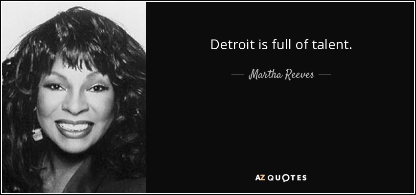 Detroit is full of talent. - Martha Reeves