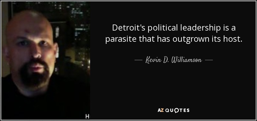 Detroit's political leadership is a parasite that has outgrown its host. - Kevin D. Williamson