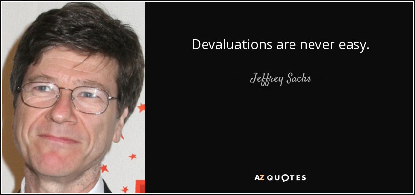 Devaluations are never easy. - Jeffrey Sachs