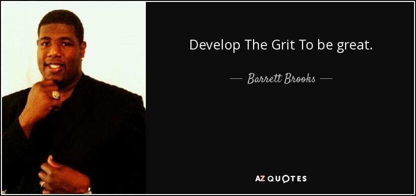 Develop The Grit To be great. - Barrett Brooks