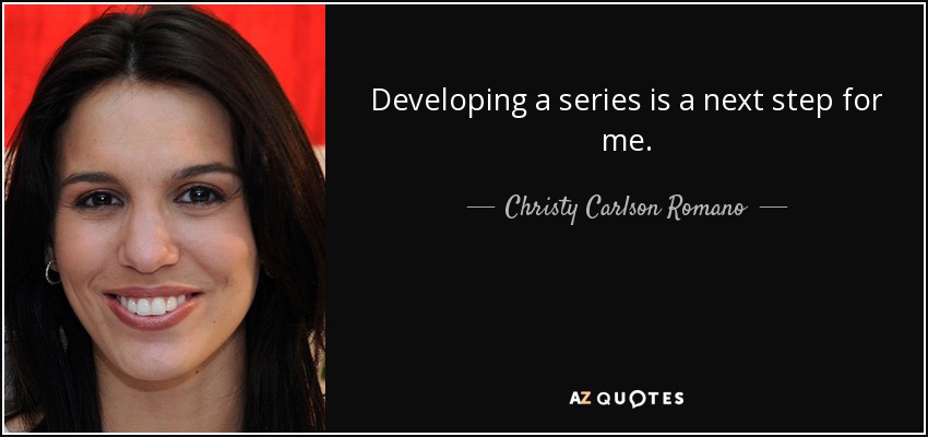 Developing a series is a next step for me. - Christy Carlson Romano