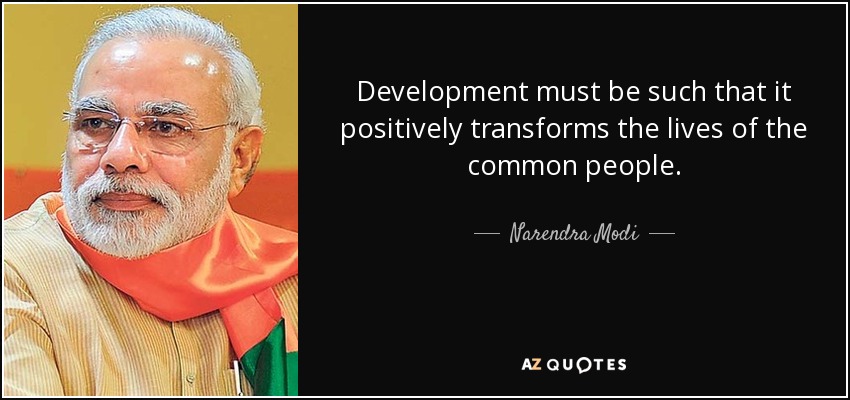 Development must be such that it positively transforms the lives of the common people. - Narendra Modi