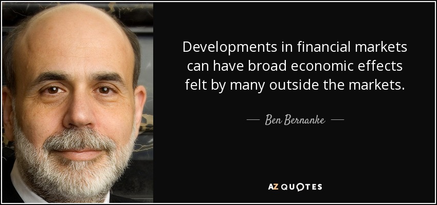 Developments in financial markets can have broad economic effects felt by many outside the markets. - Ben Bernanke