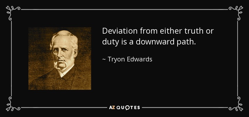 Deviation from either truth or duty is a downward path. - Tryon Edwards