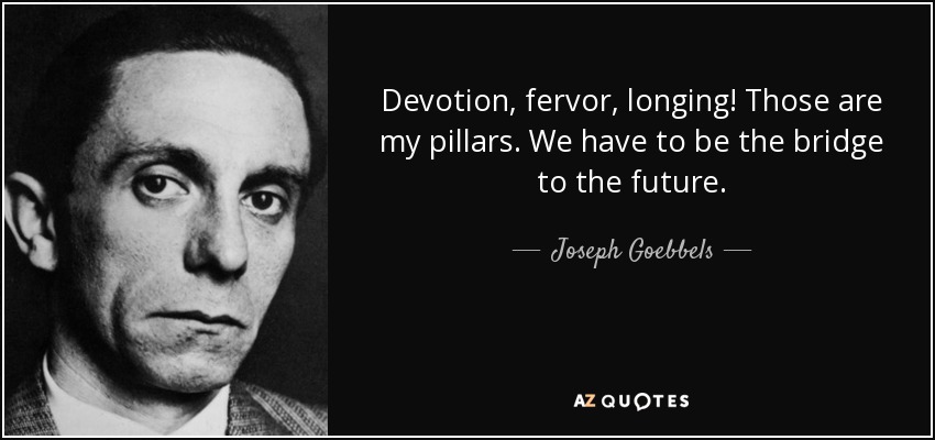Devotion, fervor, longing! Those are my pillars. We have to be the bridge to the future. - Joseph Goebbels