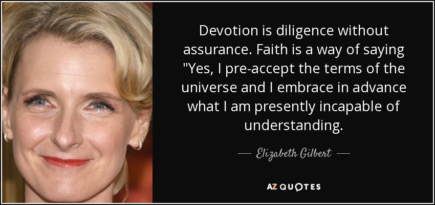 Devotion is diligence without assurance. Faith is a way of saying 