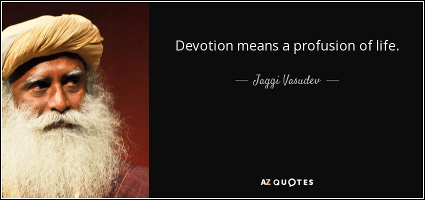 Devotion means a profusion of life. - Jaggi Vasudev