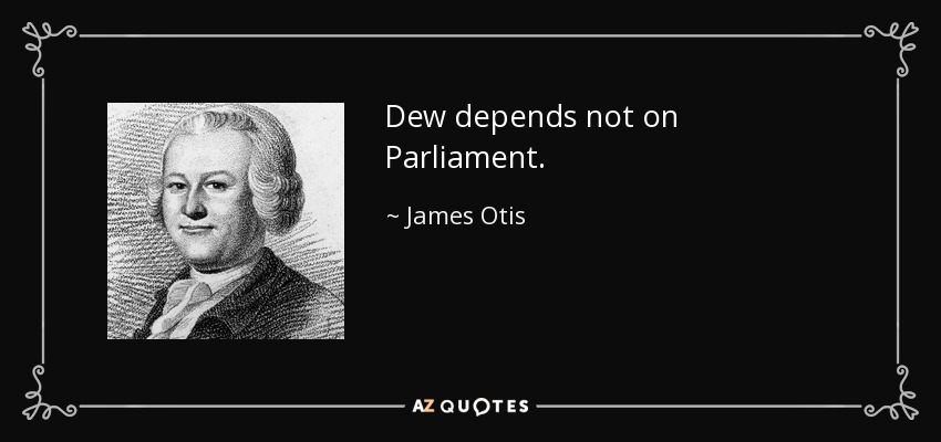 Dew depends not on Parliament. - James Otis
