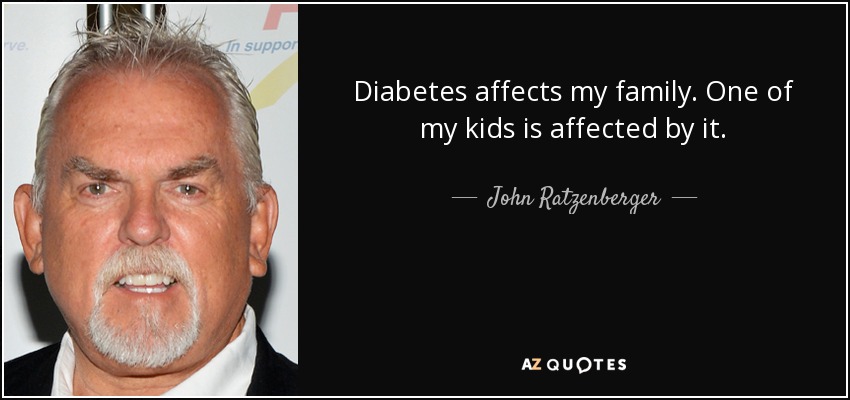 Diabetes affects my family. One of my kids is affected by it. - John Ratzenberger