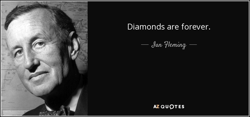 Diamonds are forever. - Ian Fleming