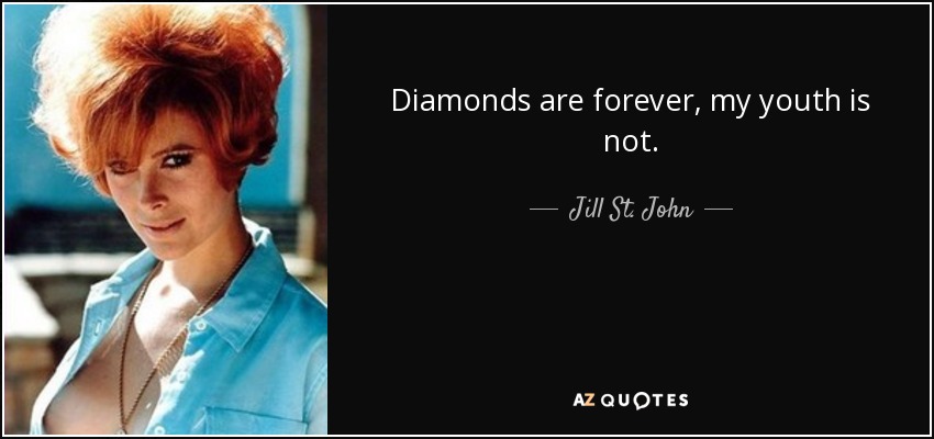 Diamonds are forever, my youth is not. - Jill St. John