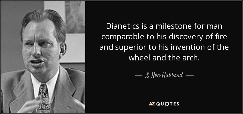 Dianetics is a milestone for man comparable to his discovery of fire and superior to his invention of the wheel and the arch. - L. Ron Hubbard