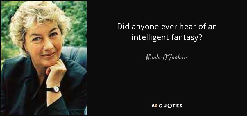 Did anyone ever hear of an intelligent fantasy? - Nuala O'Faolain