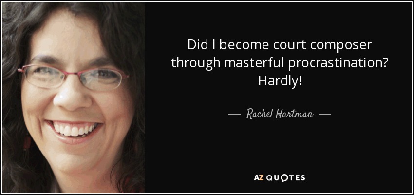 Did I become court composer through masterful procrastination? Hardly! - Rachel Hartman