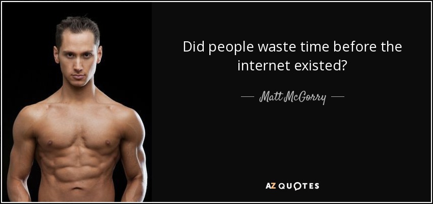 Did people waste time before the internet existed? - Matt McGorry