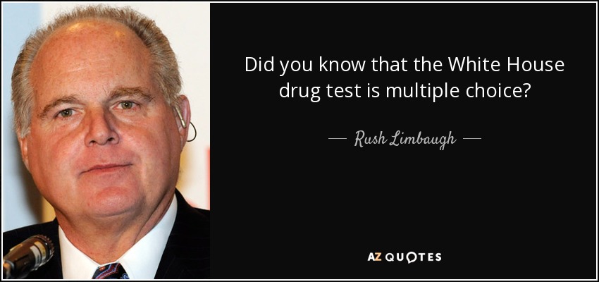 Did you know that the White House drug test is multiple choice? - Rush Limbaugh