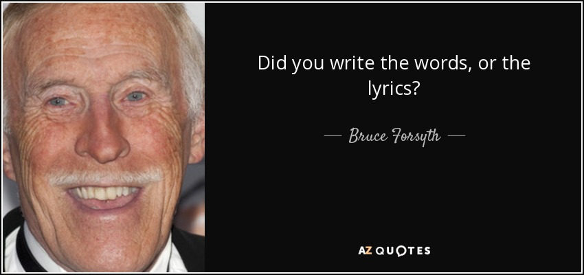 Did you write the words, or the lyrics? - Bruce Forsyth