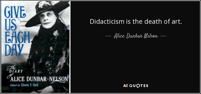 Didacticism is the death of art. - Alice Dunbar Nelson