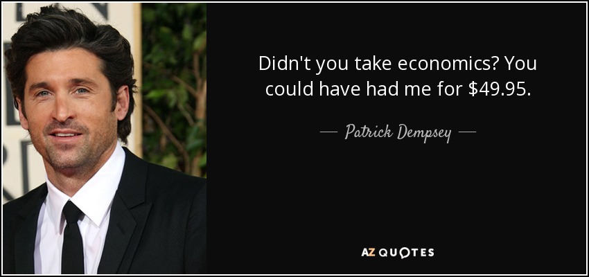 Didn't you take economics? You could have had me for $49.95. - Patrick Dempsey