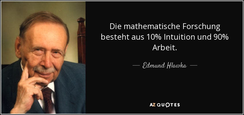 Die mathematische Forschung besteht aus 10% Intuition und 90% Arbeit. - Edmund Hlawka
