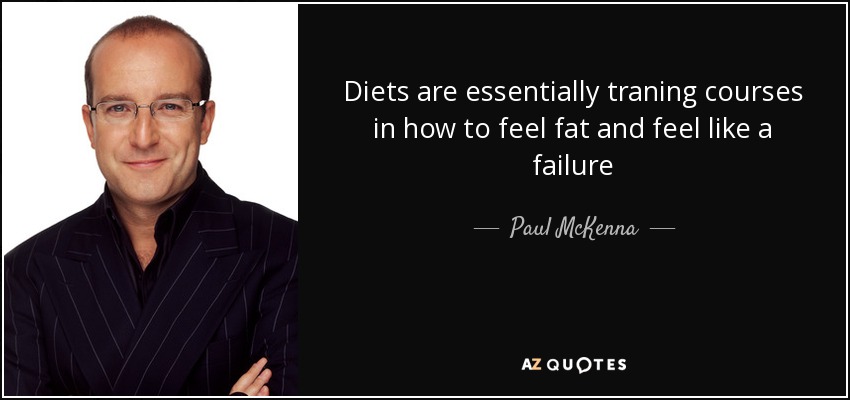 Diets are essentially traning courses in how to feel fat and feel like a failure - Paul McKenna