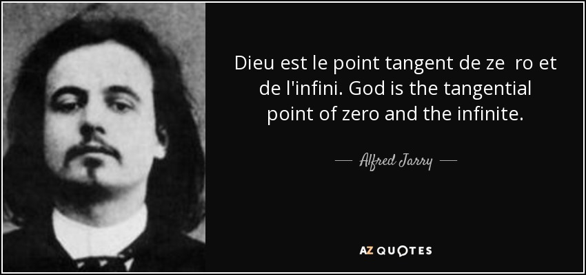 Dieu est le point tangent de ze ro et de l'infini. God is the tangential point of zero and the infinite. - Alfred Jarry