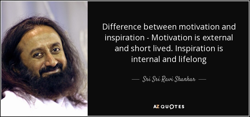 Difference between motivation and inspiration - Motivation is external and short lived. Inspiration is internal and lifelong - Sri Sri Ravi Shankar