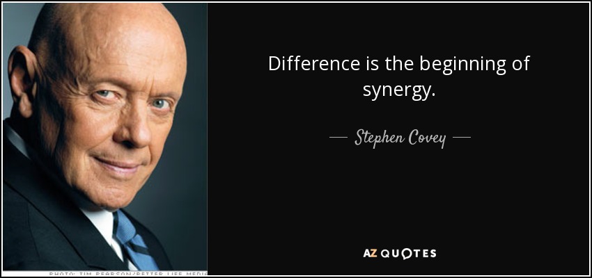 Difference is the beginning of synergy. - Stephen Covey