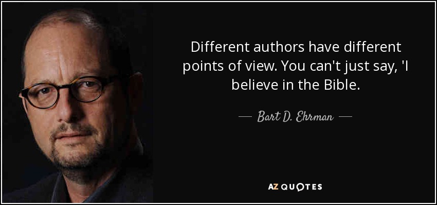 Different authors have different points of view. You can't just say, 'I believe in the Bible. - Bart D. Ehrman