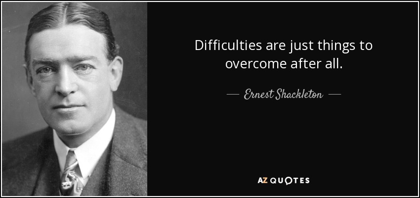 Difficulties are just things to overcome after all. - Ernest Shackleton