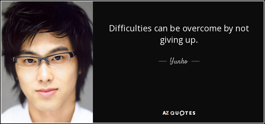 Difficulties can be overcome by not giving up. - Yunho