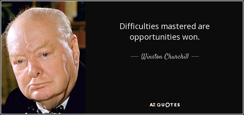 Difficulties mastered are opportunities won. - Winston Churchill