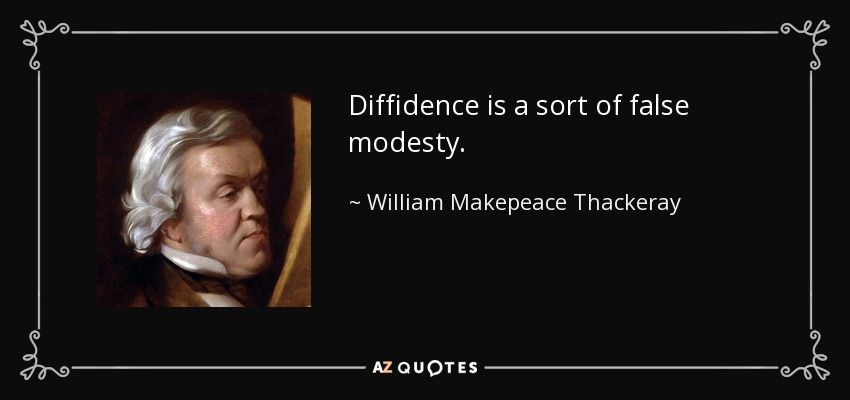 Diffidence is a sort of false modesty. - William Makepeace Thackeray