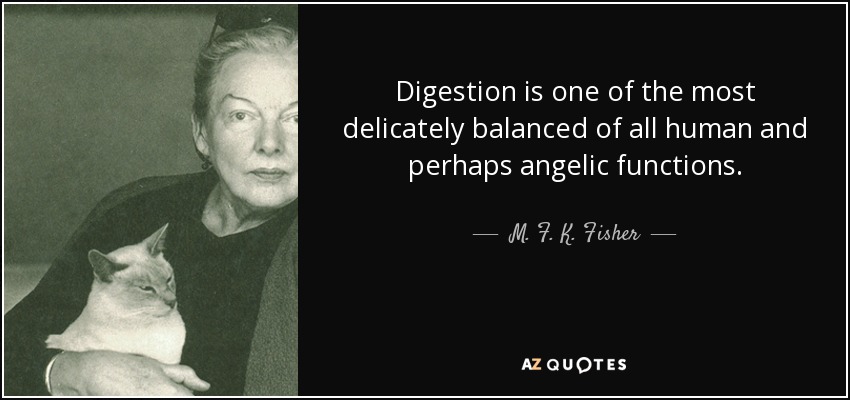Digestion is one of the most delicately balanced of all human and perhaps angelic functions. - M. F. K. Fisher