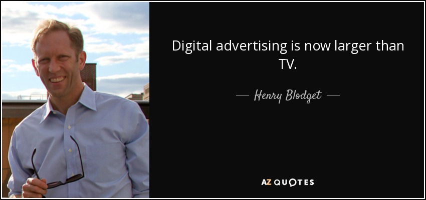 Digital advertising is now larger than TV. - Henry Blodget