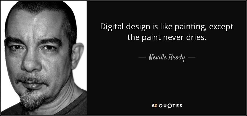 Digital design is like painting, except the paint never dries. - Neville Brody