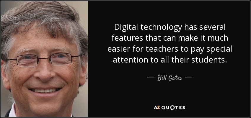 Digital technology has several features that can make it much easier for teachers to pay special attention to all their students. - Bill Gates