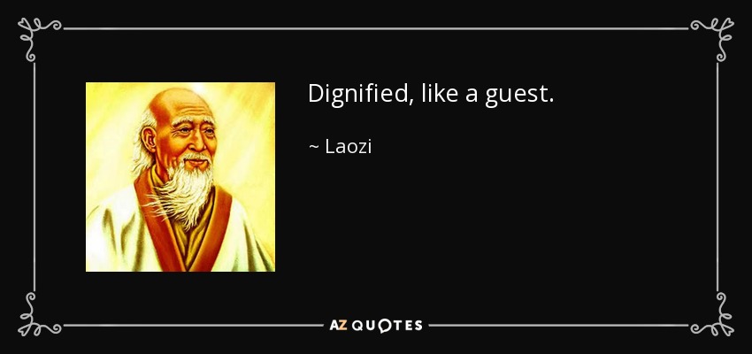 Dignified, like a guest. - Laozi